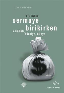 Sermaye Birikirken - Osmanlı,Türkiye,Dünya - Oya Köymen | Yeni ve İkin