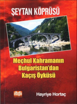 Şeytan Köprüsü ;Meçhul Kahramanın Bulgaristan'dan Kaçış Öyküsü