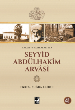 Seyyid Abdülhakim Arvasi; Hayatı ve Hatıralarıyla
