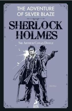 Sherlock Holmes: The Adventure Of Silver Blaze - SİR ARTHUR CONAN DOYL