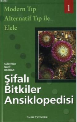 Şifalı Bitkiler Ansiklopedisi - 1; Modern Tıp Alternatif Tıp ile Elele