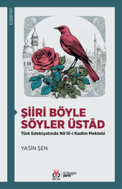Şiiri Böyle Söyler Üstâd;Türk Edebiyatında Nâ’ilî-i Kadîm Mektebi - Ya