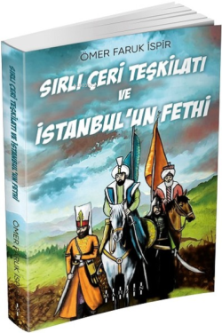 Sırlı Çeri Teşkilatı ve İstanbul'un Fethi - Ömer Faruk İspir | Yeni ve
