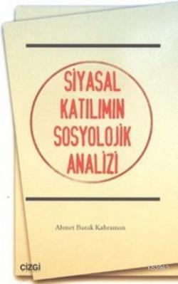 Siyasal Katılımın Sosyolojik Analizi - Ahmet Burak Kahraman | Yeni ve 