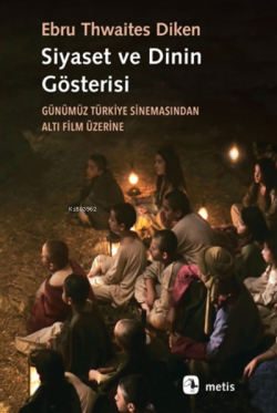 Siyaset Ve Dinin Gösterisi;Günümüz Türkiye Sinemasından Altı Film Üzerine