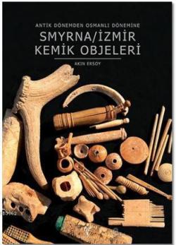 Smyrna / İzmir Kemik Objeleri; Antik Dönemden Osmanlı Dönemine