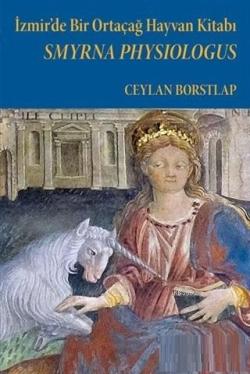 Smyrna Physiologus - İzmir'de Bir Ortaçağ Hayvan Kitabı - Ceylan Borst