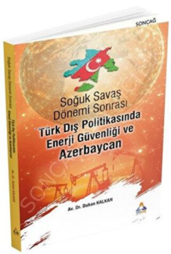 Soğuk Savaş Dönemi Sonrası Türk Dış Politikasında Enerji Guvenliği ve Azerbaycan