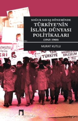 Soğuk Savaş Döneminde Türkiye'nin İslam Dünyası Politikaları (1945-196