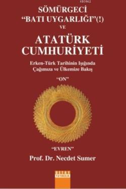 Sömürgeci Batı Uygarlığı ve Atatürk Cumhuriyeti; ERken Türk Tarihinin Işığında Çağımıza ve Ülkemize Bakış