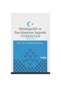 Sömürgecilik ve Pan-İslamizm Işığında Türkistan - Alaeddin Yalçınkaya 
