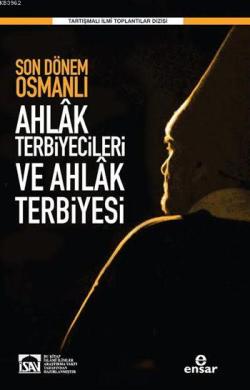 Son Dönem Osmanlı Ahlâk Terbiyecileri ve Ahlâk Terbiyesi