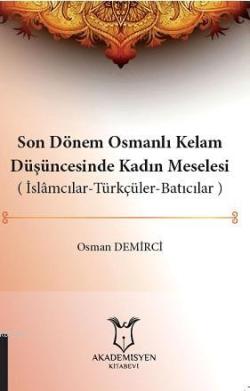 Son Dönem Osmanlı Kelam Düşüncesinde Kadın Meselesi ( İslamcılar-Türkçüler-Batıcılar )