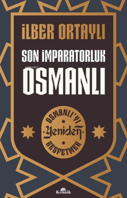 Son İmparatorluk Osmanlı - Osmanlı'yı Yeniden Keşfetmek - İlber Ortayl