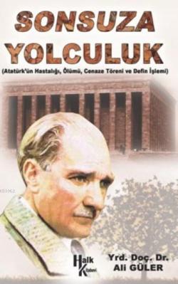 Sonsuza Yolculuk; Atatürk'ün Hastalığı, Ölümü Cenaze Töreni ve Defin İşlemi
