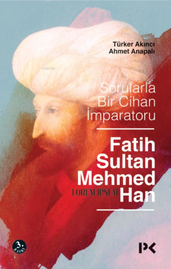 Sorularla Bir Cihan İmparatoru: Fatih Sultan Mehmed Han - Türker Akınc