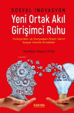 Sosyal İnovasyon Yeni Ortak Akıl Girişimci Ruhu;Türkiye’den ve dünyadan ilham verici sosyal yenilik örnekleri