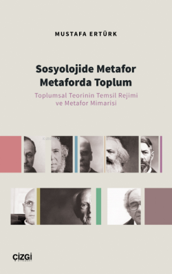 Sosyolojide Metafor Metaforda Toplum ;(Toplumsal Teorinin Temsil Rejimi ve Metafor Mimarisi)