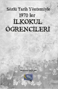 Sözlü Tarih Yöntemiyle 1970'ler İlkokul Öğrencileri - Mehmet Sağlam- |
