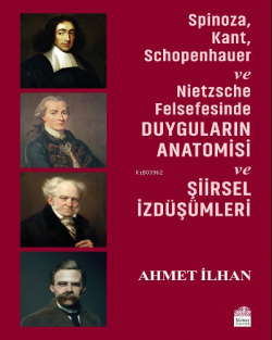 Spinoza, Kant, Schopenhauer ve Nietzsche Felsefesinde Duyguların Anato