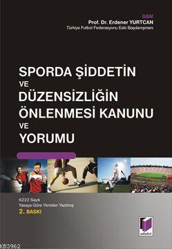 Sporda Şiddetin ve Düzensizliğin Önlenmesi Kanunu ve Yorumu - Erdener 