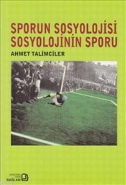 Sporun Sosyolojisi Sosyolojinin Sporu - Ahmet Talimciler | Yeni ve İki