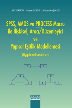 SPSS, AMOS ve PROCESS Macro ile İlişkisel, Aracı-Düzenleyici ve Yapısa