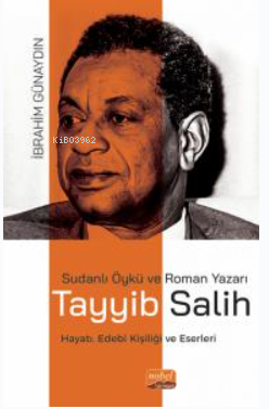 Sudanlı Öykü Ve Roman Yazarı Tayyib Salih- Hayatı, Edebî Kişiliği ve Eserleri