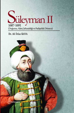 Süleyman II (1687-1691);(Doğumu, Ailesi, Şehzadeliği ve Padişahlık Dönemi)