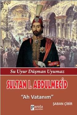 Sultan I. Abdulmecit; Su Uyur Düşman Uyumaz - Ah Vatanım