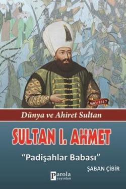 Sultan I. Ahmet; Dünya Ve Ahiret Sultan - Padişahlar Babası