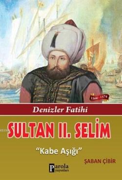 Sultan II. Selim; Denizler Fatihi - Kabe Aşığı