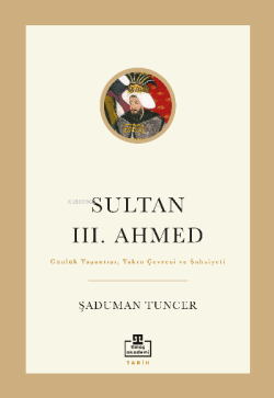 Sultan III. Ahmed - Şaduman Tuncer | Yeni ve İkinci El Ucuz Kitabın Ad