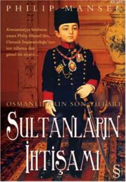 Sultanların İhtişamı - Philip Mansel | Yeni ve İkinci El Ucuz Kitabın 