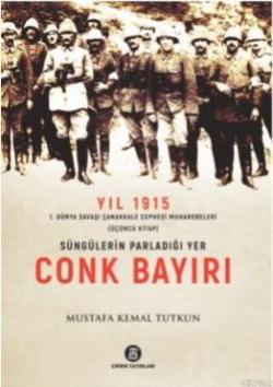 Süngülerin Parladığı Yer Conk Bayırı - Yıl 1915 (3.Kitap); 1.Dünya Savaşı Çanakkale Cephesi Muharebeleri