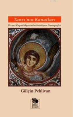 Tanrı'nın Kanatları - Bizans Kapadokyasında Hıristiyan İkonografisi - 