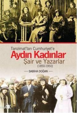 Tanzimat'tan Cumhuriyet'e Aydın Kadınlar; Şair ve Yazarlar (1850-1950)