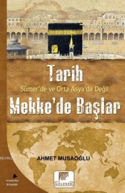Tarih Sümer'de ve Orta Asya'da Değil Mekke'de Başlar - Ahmet Musaoğlu 
