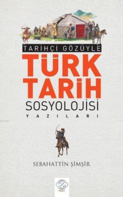 Tarihçi Gözüyle Türk Tarih Sosyolojisi Yazıları - Sebahattin Şimşir | 