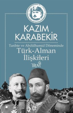 Tarihte ve Abdülhamid Döneminde Türk-Alman İlişkileri - Kâzım Karabeki