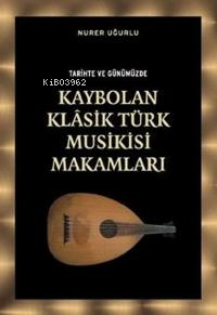 Tarihte ve Günümüzde Kaybolan Klasik Türk Musikisi Makamları