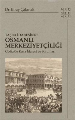 Taşra İdaresinde Osmanlı Merkeziyetçiliği; Gediz'de Kaza İdaresi ve Sorunları