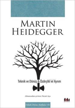 Teknik ve Dönüş - Özdeşlik ve Ayrım - Martin Heidegger | Yeni ve İkinc