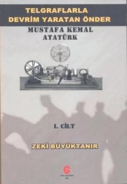 Telgraflarla Devrim Yaratan Önder Mustafa Kemal Atatürk 1. Cilt - Zeki