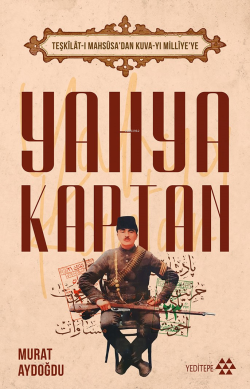 Teşkilât-I Mahsûsa’dan Kuva-Yı Milliye’ye Yahya Kaptan - Murat Aydoğdu