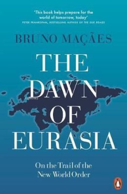 The Dawn of Eurasia: On the Trail of the New World Order  - Bruno Maça