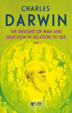 The Descent Of Man and Selection In Relation To Sex Part 1 - Charles D