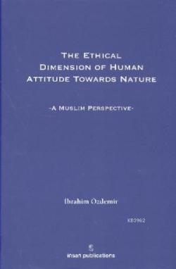 The Ethical Dimesion Of Human Attitude Towards Nature: A Muslim Perspective