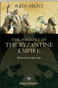 The History of the Byzantine Empire (Byzantium 330-1453)