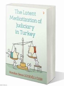 The Latent Mediatization of Judiciary in Turkey - Handan Sena Lezgioğl